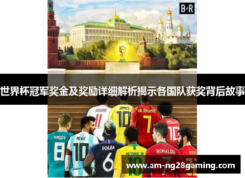 世界杯冠军奖金及奖励详细解析揭示各国队获奖背后故事 世界杯冠军奖金及奖励详细解析揭示各国队获奖背后故事