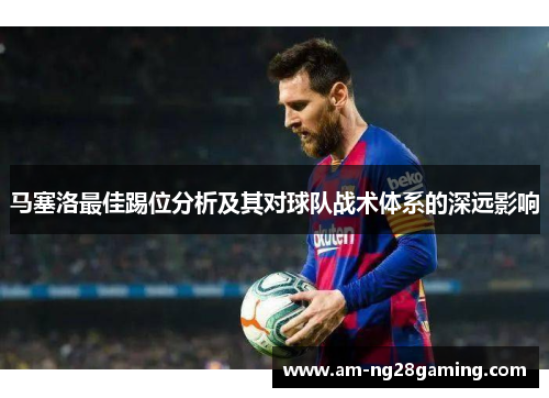 马塞洛最佳踢位分析及其对球队战术体系的深远影响 马塞洛最佳踢位分析及其对球队战术体系的深远影响