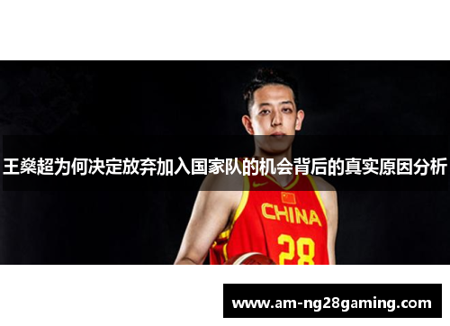 王燊超为何决定放弃加入国家队的机会背后的真实原因分析 王燊超为何决定放弃加入国家队的机会背后的真实原因分析