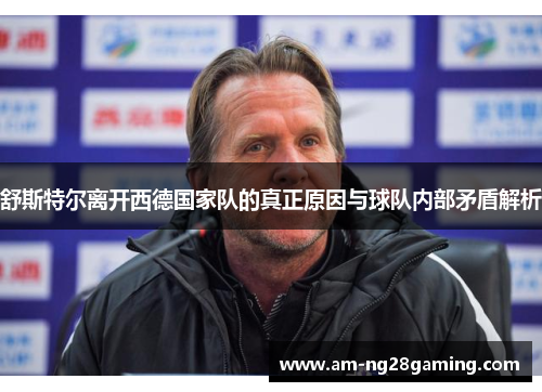 舒斯特尔离开西德国家队的真正原因与球队内部矛盾解析 舒斯特尔离开西德国家队的真正原因与球队内部矛盾解析